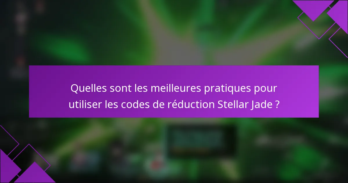 Quelles sont les meilleures pratiques pour utiliser les codes de réduction Stellar Jade ?