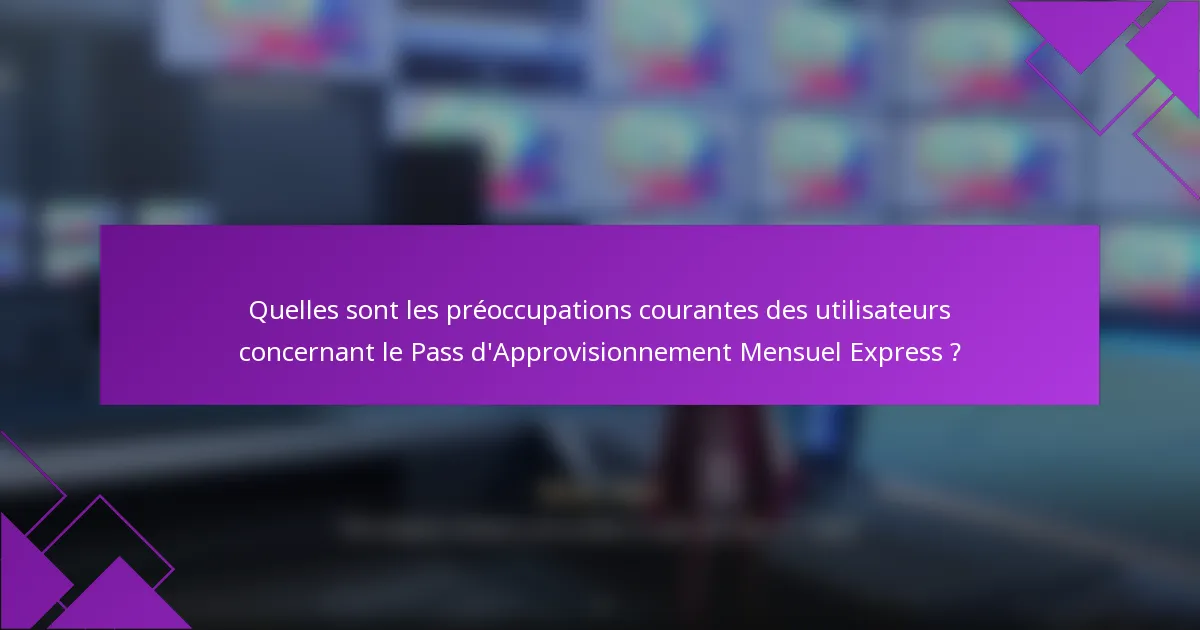 Quelles sont les préoccupations courantes des utilisateurs concernant le Pass d'Approvisionnement Mensuel Express ?