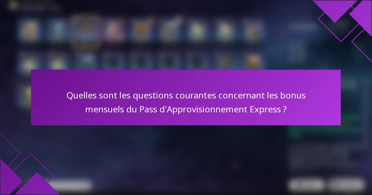 Quelles sont les questions courantes concernant les bonus mensuels du Pass d'Approvisionnement Express ?