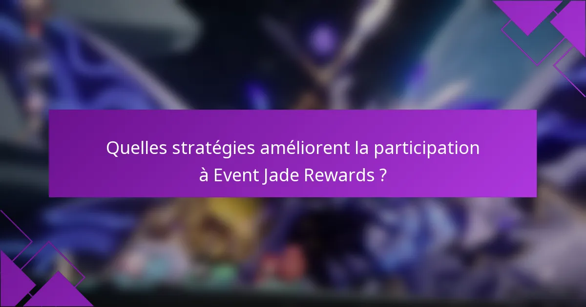 Quelles stratégies améliorent la participation à Event Jade Rewards ?