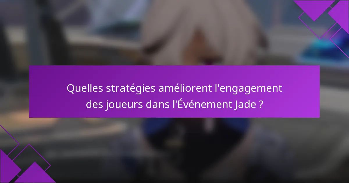 Quelles stratégies améliorent l'engagement des joueurs dans l'Événement Jade ?