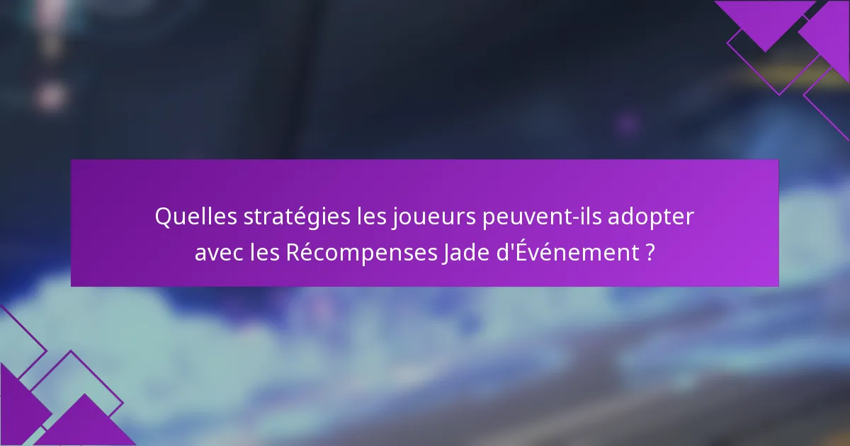 Quelles stratégies les joueurs peuvent-ils adopter avec les Récompenses Jade d'Événement ?