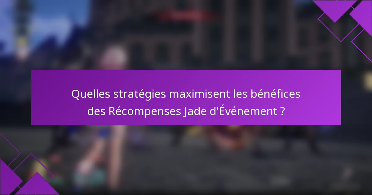 Quelles stratégies maximisent les bénéfices des Récompenses Jade d'Événement ?