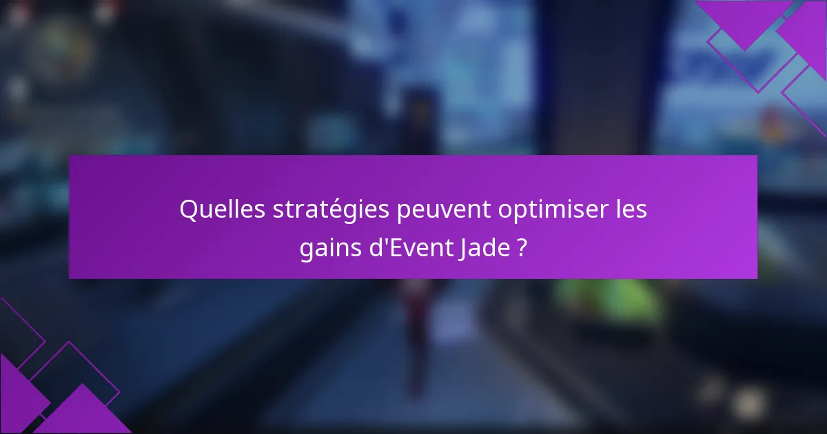 Quelles stratégies peuvent optimiser les gains d'Event Jade ?