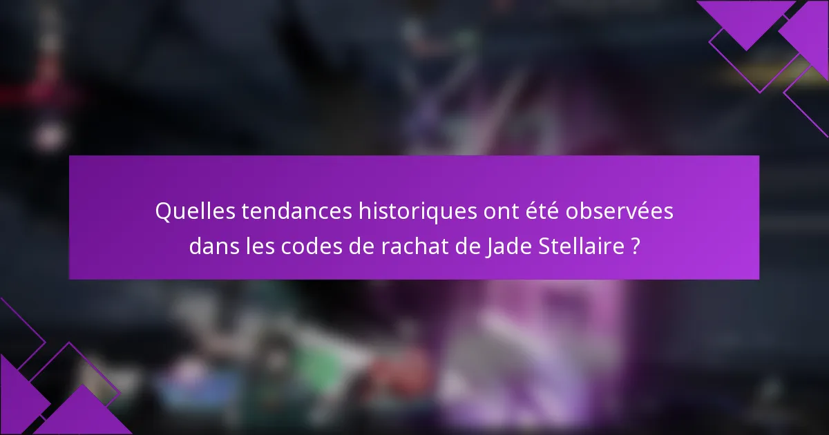 Quelles tendances historiques ont été observées dans les codes de rachat de Jade Stellaire ?
