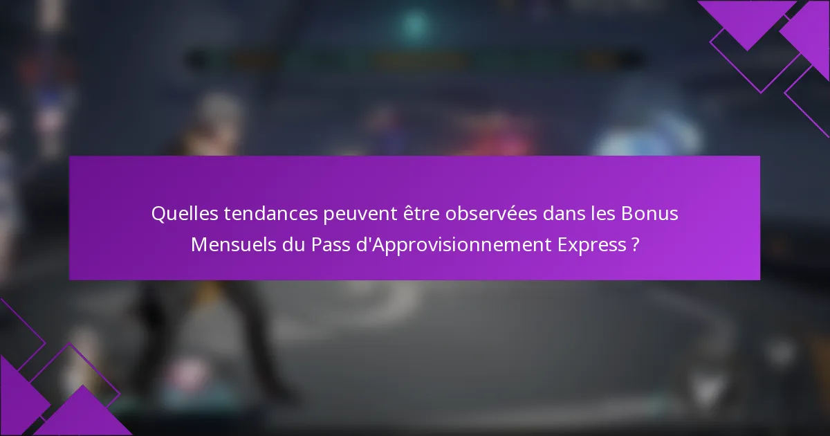 Quelles tendances peuvent être observées dans les Bonus Mensuels du Pass d'Approvisionnement Express ?
