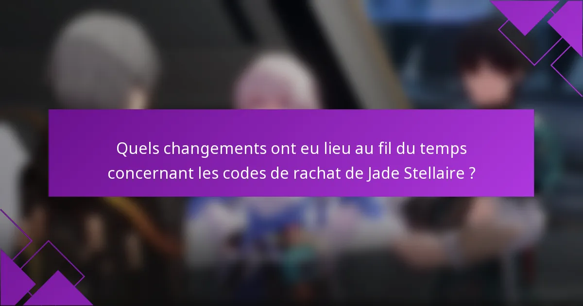 Quels changements ont eu lieu au fil du temps concernant les codes de rachat de Jade Stellaire ?