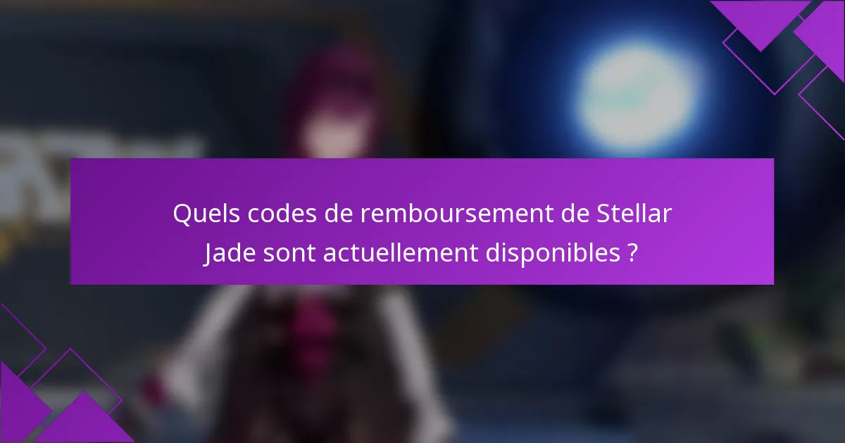 Quels codes de remboursement de Stellar Jade sont actuellement disponibles ?