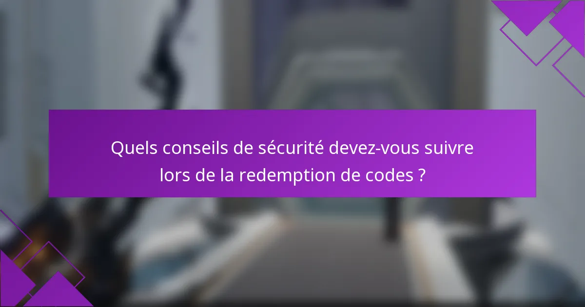 Quels conseils de sécurité devez-vous suivre lors de la redemption de codes ?