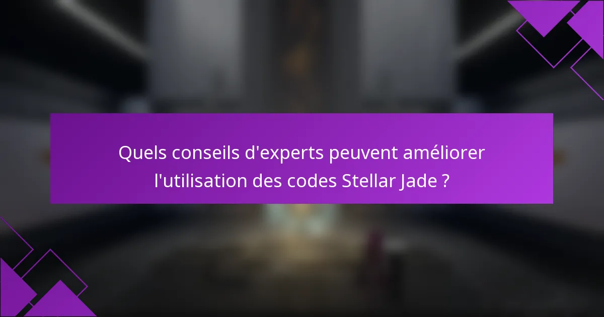 Quels conseils d'experts peuvent améliorer l'utilisation des codes Stellar Jade ?