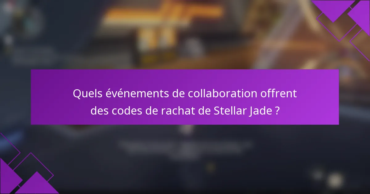 Quels événements de collaboration offrent des codes de rachat de Stellar Jade ?