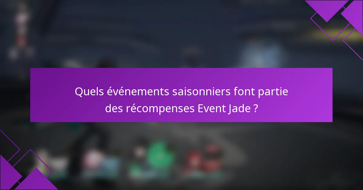 Quels événements saisonniers font partie des récompenses Event Jade ?