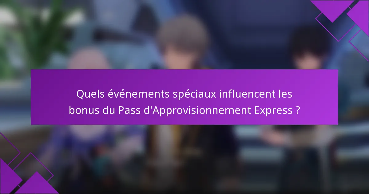 Quels événements spéciaux influencent les bonus du Pass d'Approvisionnement Express ?