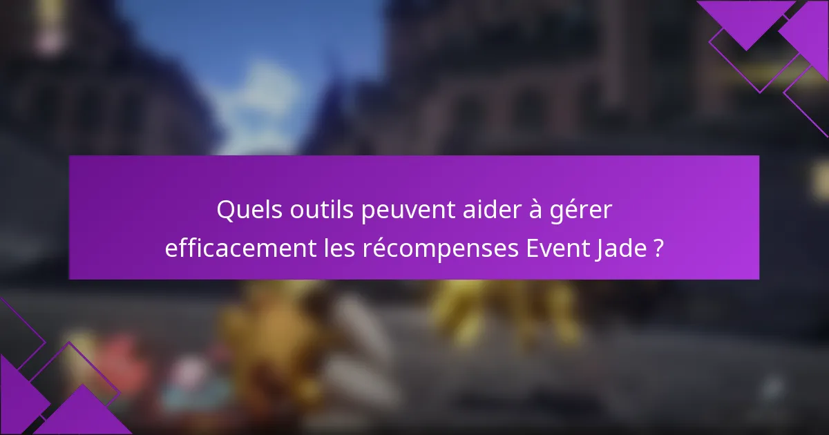 Quels outils peuvent aider à gérer efficacement les récompenses Event Jade ?