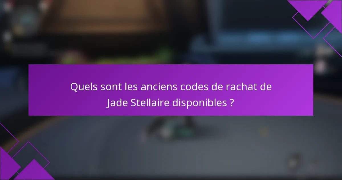 Quels sont les anciens codes de rachat de Jade Stellaire disponibles ?