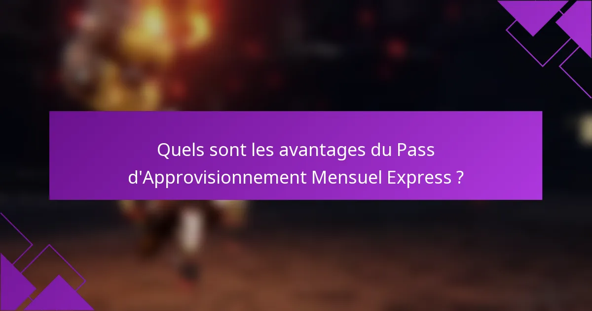 Quels sont les avantages du Pass d'Approvisionnement Mensuel Express ?