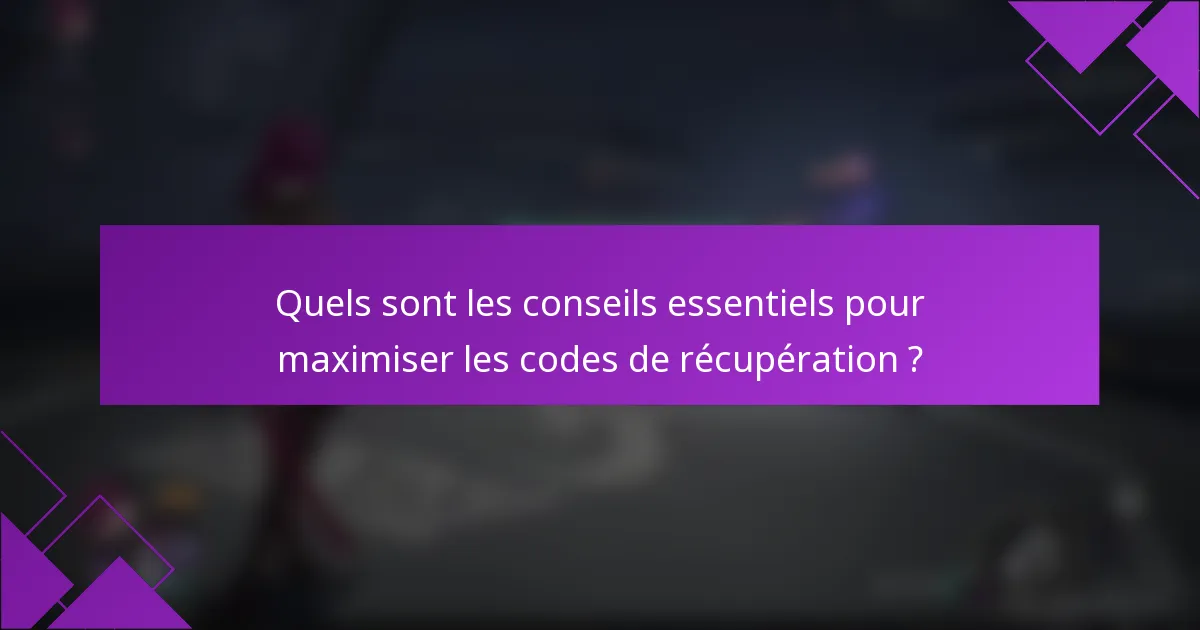 Quels sont les conseils essentiels pour maximiser les codes de récupération ?