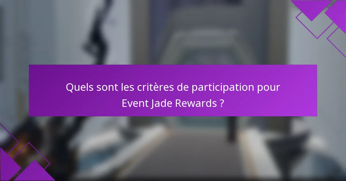 Quels sont les critères de participation pour Event Jade Rewards ?
