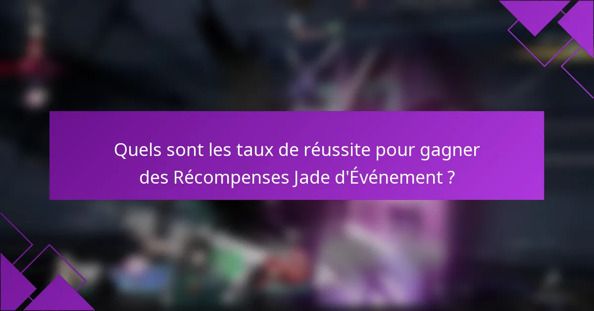 Quels sont les taux de réussite pour gagner des Récompenses Jade d'Événement ?