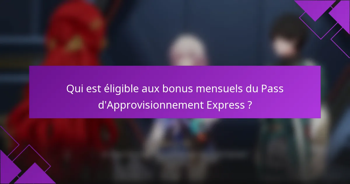 Qui est éligible aux bonus mensuels du Pass d'Approvisionnement Express ?