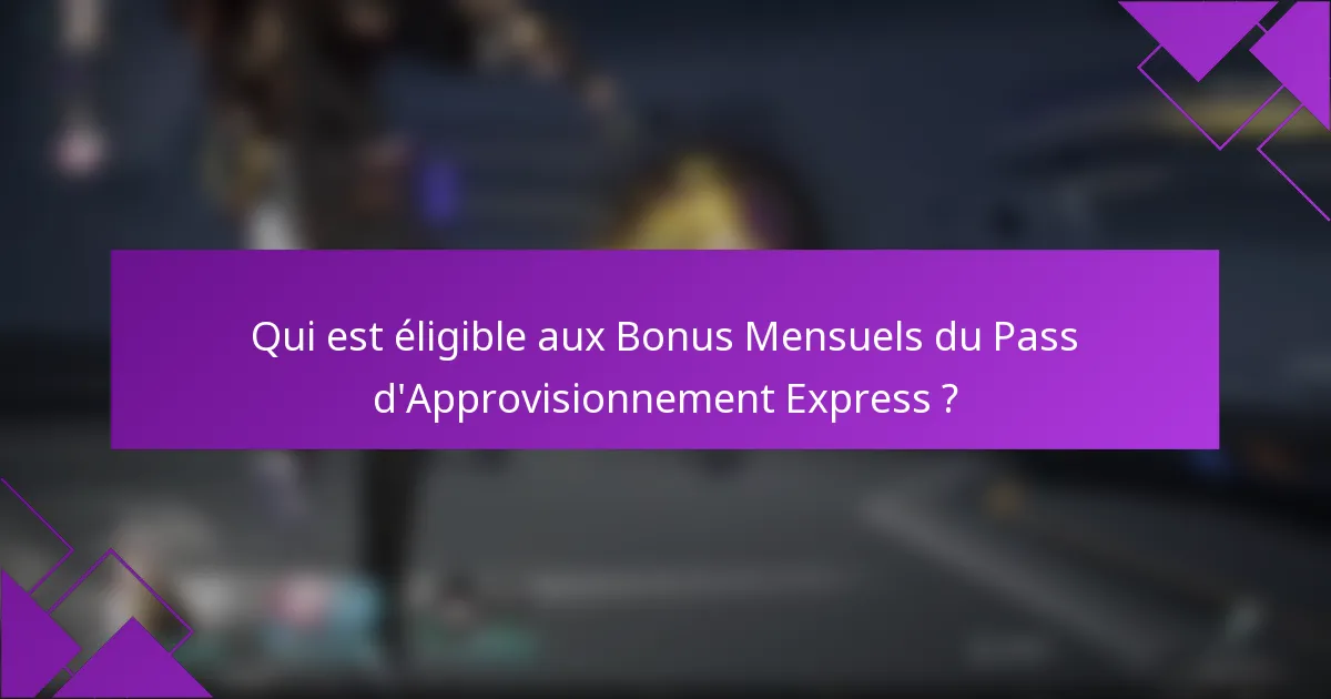Qui est éligible aux Bonus Mensuels du Pass d'Approvisionnement Express ?